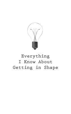 O. - Everything I Know About Getting In Shape, Häftad. Tillgänglighet: Lägg i varukorg
