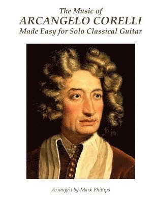 Mark Phillips, Arcangelo Corelli - Music of Arcangelo Corelli Made Easy for Solo Classical Guitar, Häftad