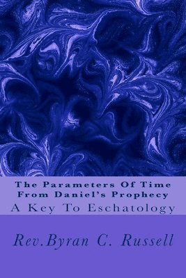 Byran C. Russell - The Parameters of Time From Daniel's Prophecy: A Key To Eschatology, Häftad. Tillgänglighet: Lägg i varukorg