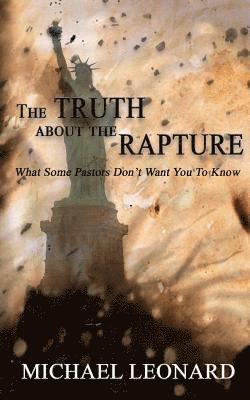 Michael Leonard - The Truth About The Rapture: What Some Pastors Don't Want You To Know, Häftad