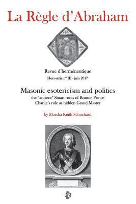 Marsha Keith Schuchard - La Règle d'Abraham Hors-série #3: Masonic esotericism and politics: the "ancient" Stuart roots of Bonnie Prince Charlie's role as hidden Grand Master, Häftad. Tillgänglighet: Lägg i varukorg