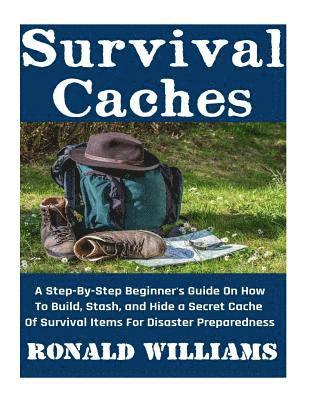 Ronald Williams - Survival Caches: A Step-By-Step Beginner's Guide On How To Build, Stash, and Hide A Cache Of Survival Items For Disaster Preparedness, Häftad. Tillgänglighet: Lägg i varukorg