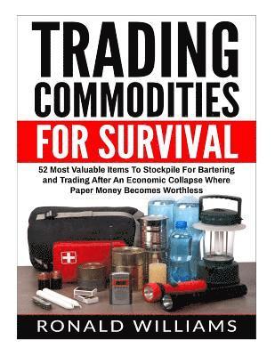 Ronald Williams - Trading Commodities For Survival: 52 Most Valuable Items To Stockpile For Bartering and Trading After An Economic Collapse Where Paper Money Becomes W, Häftad. Tillgänglighet: Lägg i varukorg