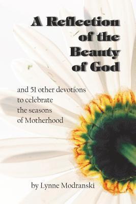 Lynne Modranski - A Reflection of the Beauty of God: and 51 other devotions to celebrate the seasons of Motherhood, Häftad. Tillgänglighet: Lägg i varukorg