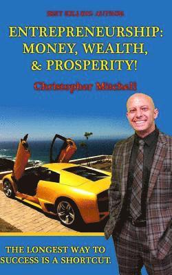 Christopher Mitchell - Entrepreneurship: Money, Wealth, & Prosperity!: The Longest Way To Success Is A Shortcut!, Häftad. Tillgänglighet: Lägg i varukorg