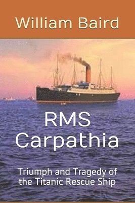 William Baird - RMS Carpathia: Triumph and Tragedy of the Titanic Rescue Ship, Häftad. Tillgänglighet: Lägg i varukorg