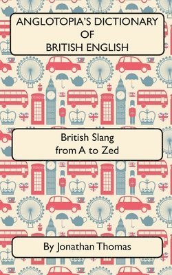 Jonathan Thomas - Anglotopia's Dictionary of British English 2nd Edition, Häftad. Tillgänglighet: Lägg i varukorg