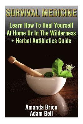 Adam Bell, Amanda Brice - Survival Medicine: Learn How To Heal Yourself At Home Or In The Wilderness + Herbal Antibiotics Guide: (Prepper's Guide, Survival Guide,, Häftad. Tillgänglighet: Lägg i varukorg