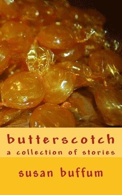Susan Buffum - butterscotch: a collection of stories, Häftad