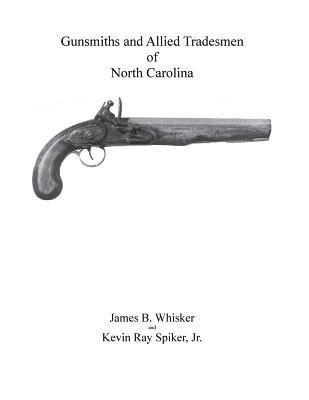 Kevin Ray Spiker, James B. Whisker - Gunsmiths and Allied Tradesmen of North Carolina, Häftad