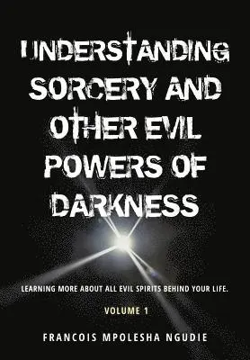 UNDERSTANDING SORCERY AND OTHER EVIL POWERS OF DARKNESS Volume 1