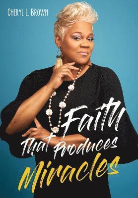 Cheryl L Brown - Faith That Produces Miracles, Häftad