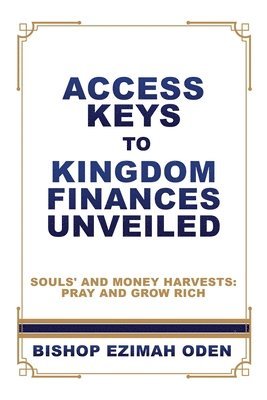 Bishop Ezimah Oden - Access Keys to Kingdom Finances Unveiled, Häftad. Tillgänglighet: Lägg i varukorg