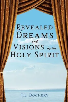 T L Dockery - Revealed Dreams and Visions by the Holy Spirit, Häftad. Tillgänglighet: Lägg i varukorg