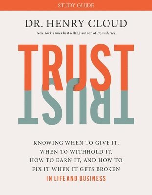 Henry Cloud - Trust Study Guide: Knowing When to Give It, When to Withhold It, How to Earn It, and How to Fix It When It Gets Broken, Häftad
