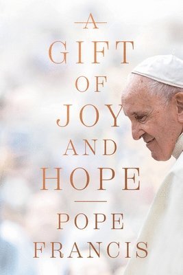 Pope Francis - A Gift of Joy and Hope, Inbunden