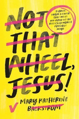 Mary K Backstrom, Mary Katherine Backstrom - Not That Wheel, Jesus!, Inbunden