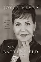 Joyce Meyer - My Battlefield: A Life Broken and Made Whole, Inbunden