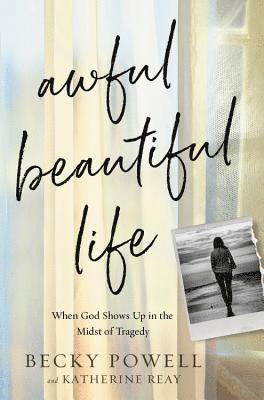 Becky Powell, Katherine Reay - Awful Beautiful Life, Inbunden