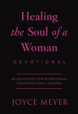 Joyce Meyer - Healing the Soul of a Woman Devotional: 90 Inspirations for Overcoming Your Emotional Wounds, Inbunden