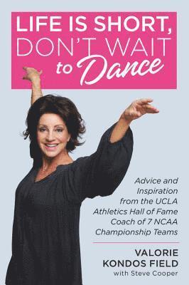 Valorie Kondos Field - Life Is Short, Don't Wait to Dance: Advice and Inspiration from the UCLA Athletics Hall of Fame Coach of 7 NCAA Championship Teams, Inbunden. Tillgänglighet: Lägg i varukorg