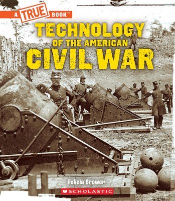 Felicia Brower - Technology of the American Civil War (a True Book: Exploring the Civil War), Häftad