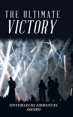 Onyemaechi Emmanuel Okoro - Ultimate Victory, Inbunden
