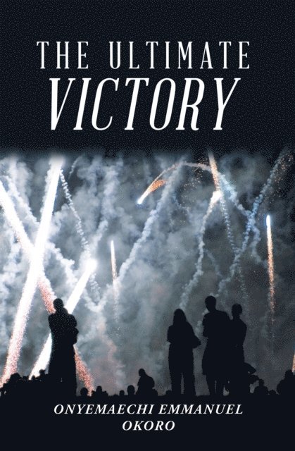 Onyemaechi Emmanuel Okoro - Ultimate Victory, E-bok