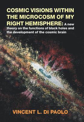 Vincent L Di Paolo - Cosmic Visions Within the Microcosm of My Right Hemisphere, Inbunden