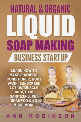 Ann Robinson - Natural & Organic Liquid Soap Making Business Startup: Learn How to Make Shampoo, Conditioner, Body Wash, Sunscreen Lotion, Muscle Balm, Hand Sanitize, Häftad. Tillgänglighet: Lägg i varukorg