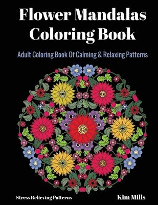 Kim Mills - Flower Mandalas Coloring Book: Adult Coloring Book Of Calming & Relaxing Patterns, Häftad