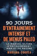 90 JOURS D ENTRAINEMENT MMA INTENSIF Et DE MENUS PALEO: LE MANUEL ULTIME D ENTRAINEMENT MMA Et DE REGIME