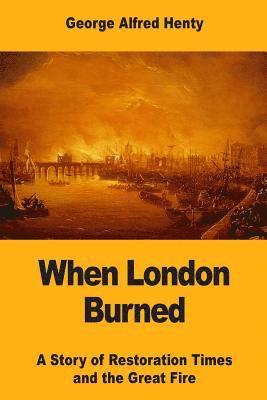When London Burned: A Story of Restoration Times and the Great Fire