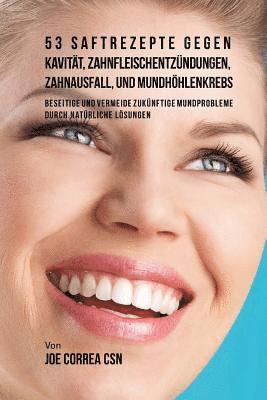Joe Correa - 53 Saftrezepte gegen Kavität, Zahnfleischentzündungen, Zahnausfall und Mundhöhlenkrebs: Beseitige und vermeide zukünftige Mundprobleme durch natürlich, Häftad. Tillgänglighet: Lägg i varukorg