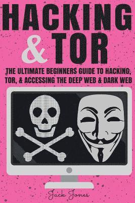 Jack Jones - Hacking & Tor: The Ultimate Beginners Guide To Hacking, Tor, & Accessing The Deep Web & Dark Web, Häftad