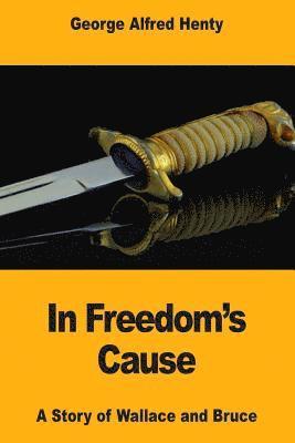 In Freedom's Cause: A Story of Wallace and Bruce