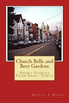 Michael J. Moran - Church Bells and Beer Gardens: Short Stories From Small Towns, Häftad. Tillgänglighet: Lägg i varukorg