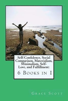 Grace Scott, Mona Robbins - Self-Confidence, Social Comparison, Materialism, Minimalism, Self-Love, and Fulfillment: 6 Books in 1, Häftad