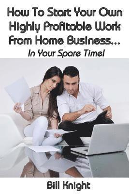 Bill Knight - How To Start Your Own Highly Proftable Work From Home Business..., Häftad. Tillgänglighet: Lägg i varukorg