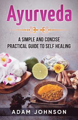 Adam Johnson - Ayurveda: A Simple and Concise Practical Guide to Self Healing, Häftad