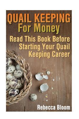 Rebecca Bloom - Quail Keeping For Money: Read This Book Before Starting Your Quail Keeping Career: (Building Chicken Coops, DIY Projects), Häftad