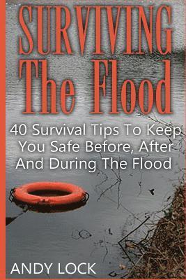 Andy Lock - Surviving The Flood: 40 Survival Tips To Keep You Safe Before, After And During The Flood, Häftad