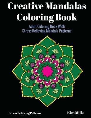 Kim Mills - Creative Mandalas Coloring Book: Adult Coloring Book With Stress Relieving Mandala Patterns, Häftad