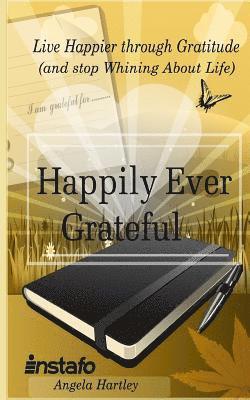 Angela Hartley, Instafo - Happily Ever Grateful: Live Happier Through Gratitude...(and Stop Whining about Life), Häftad. Tillgänglighet: Lägg i varukorg