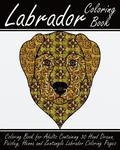 Labrador Coloring Book: Coloring Book for Adults Containing 30 Hand Drawn, Paisley, Henna and Zentangle Labrador Coloring Pages