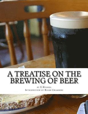 E. Hughes - A Treatise on the Brewing of Beer: or How To Make Beer, Häftad. Tillgänglighet: Lägg i varukorg