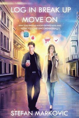 Stefan Markovic - Log in Break up Move on: Why you should avoid dating apps and how to love unconditionally, Häftad