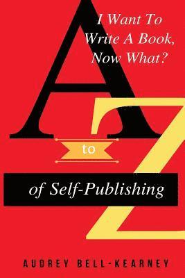 Audrey Bell-Kearney - I Want To Write A Book Now What?: A to Z Of Self-Publishing, Häftad. Tillgänglighet: Lägg i varukorg