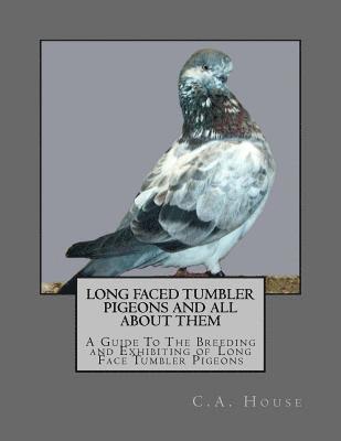 C. a. House - Long Faced Tumbler Pigeons and All About Them: A Guide To The Breeding and Exhibiting of Long Face Tumbler Pigeons, Häftad. Tillgänglighet: Lägg i varukorg