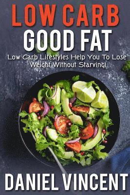 Low Carb Good Fat: Low Carb Lifestyles Help You To Lose Weight Without Starving!